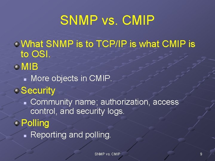 SNMP vs. CMIP What SNMP is to TCP/IP is what CMIP is to OSI.