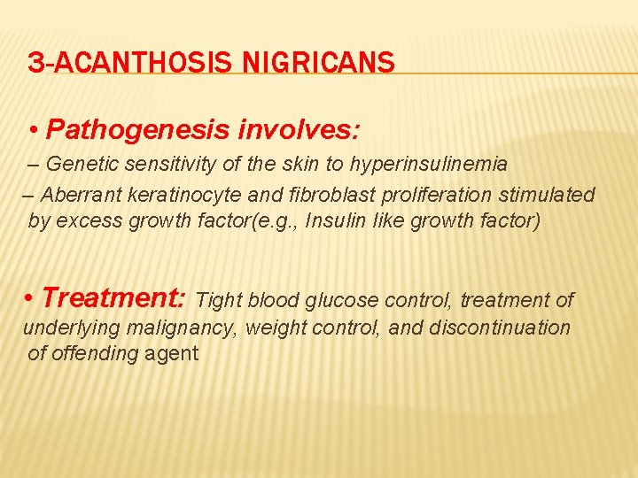 3 -ACANTHOSIS NIGRICANS • Pathogenesis involves: – Genetic sensitivity of the skin to hyperinsulinemia