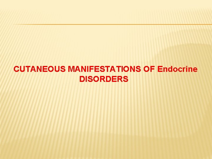 CUTANEOUS MANIFESTATIONS OF Endocrine DISORDERS 