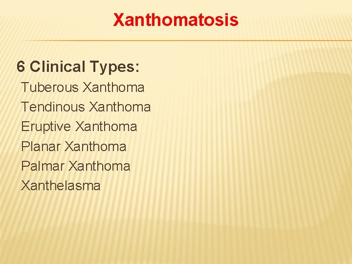 Xanthomatosis 6 Clinical Types: Tuberous Xanthoma Tendinous Xanthoma Eruptive Xanthoma Planar Xanthoma Palmar Xanthoma