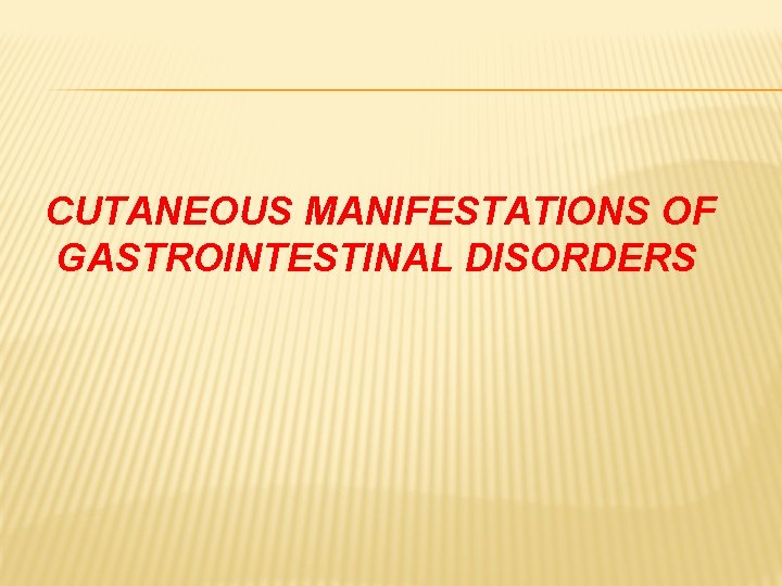 CUTANEOUS MANIFESTATIONS OF GASTROINTESTINAL DISORDERS 