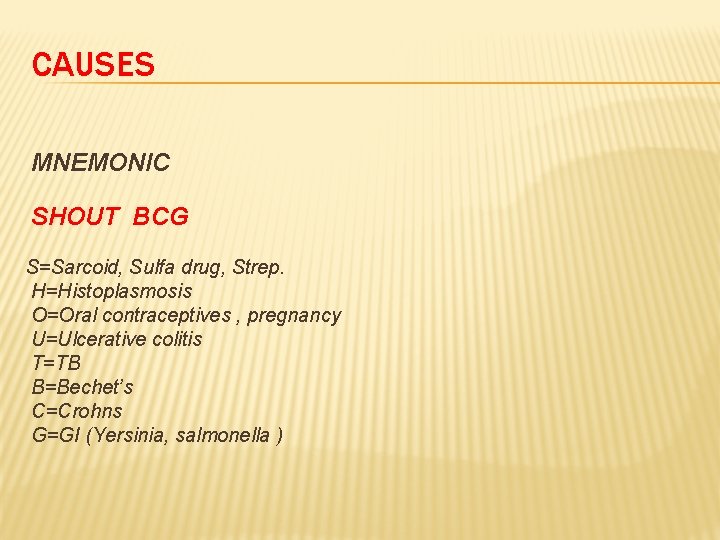 CAUSES MNEMONIC SHOUT BCG S=Sarcoid, Sulfa drug, Strep. H=Histoplasmosis O=Oral contraceptives , pregnancy U=Ulcerative