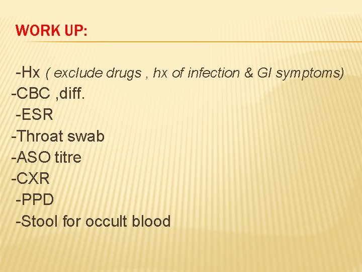 WORK UP: -Hx ( exclude drugs , hx of infection & GI symptoms) -CBC