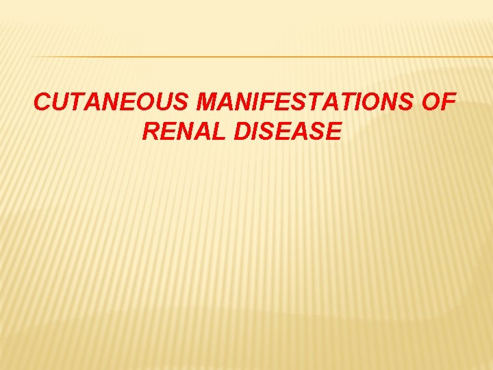 CUTANEOUS MANIFESTATIONS OF RENAL DISEASE 