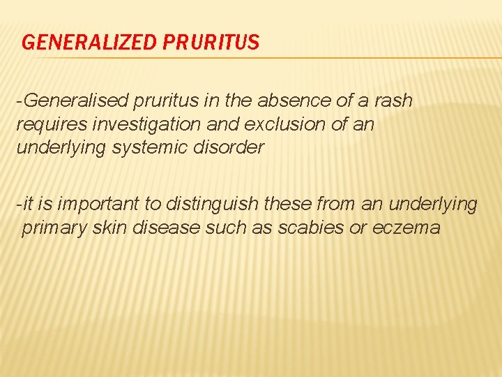 GENERALIZED PRURITUS -Generalised pruritus in the absence of a rash requires investigation and exclusion