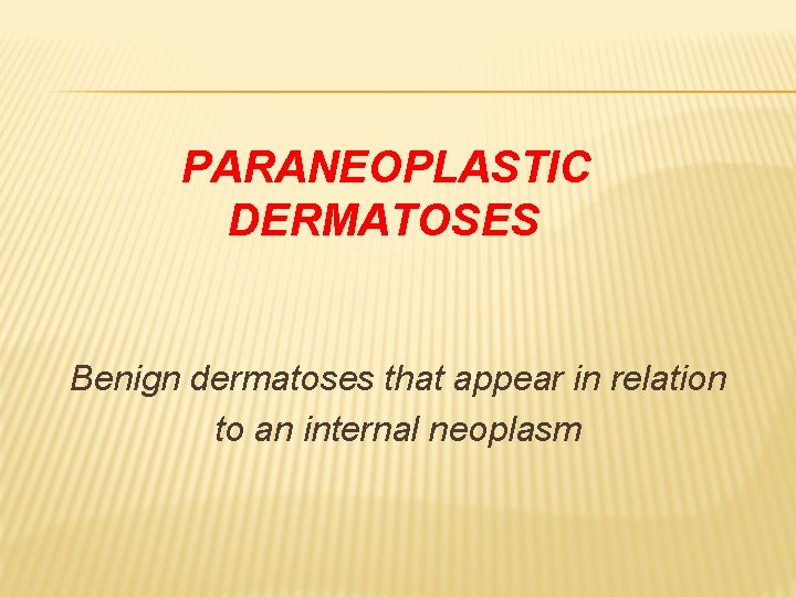 PARANEOPLASTIC DERMATOSES Benign dermatoses that appear in relation to an internal neoplasm 