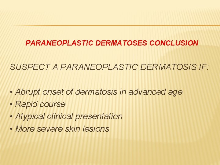 PARANEOPLASTIC DERMATOSES CONCLUSION SUSPECT A PARANEOPLASTIC DERMATOSIS IF: • Abrupt onset of dermatosis in