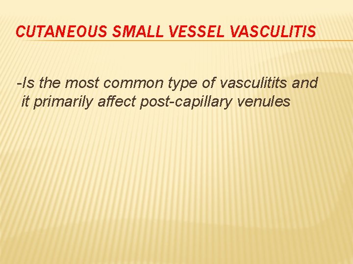 CUTANEOUS SMALL VESSEL VASCULITIS -Is the most common type of vasculitits and it primarily