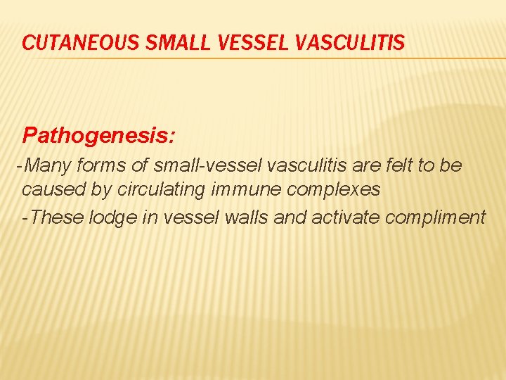 CUTANEOUS SMALL VESSEL VASCULITIS Pathogenesis: -Many forms of small-vessel vasculitis are felt to be