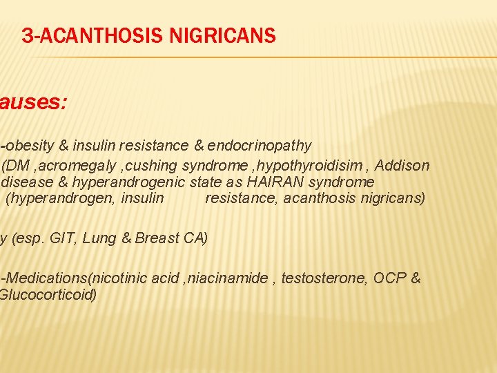 3 -ACANTHOSIS NIGRICANS auses: -obesity & insulin resistance & endocrinopathy (DM , acromegaly ,