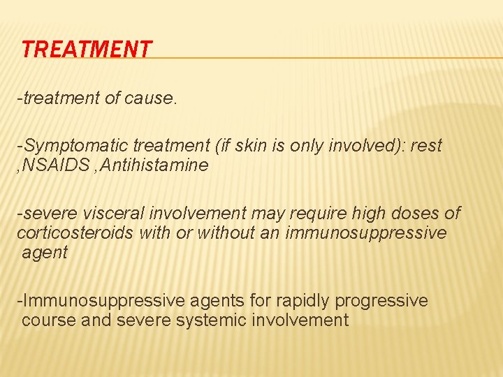 TREATMENT -treatment of cause. -Symptomatic treatment (if skin is only involved): rest , NSAIDS