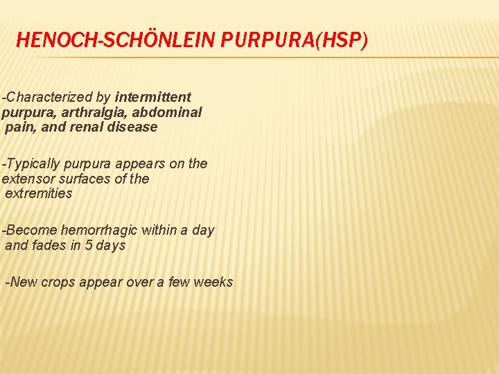 HENOCH-SCHÖNLEIN PURPURA(HSP) -Characterized by intermittent purpura, arthralgia, abdominal pain, and renal disease -Typically purpura