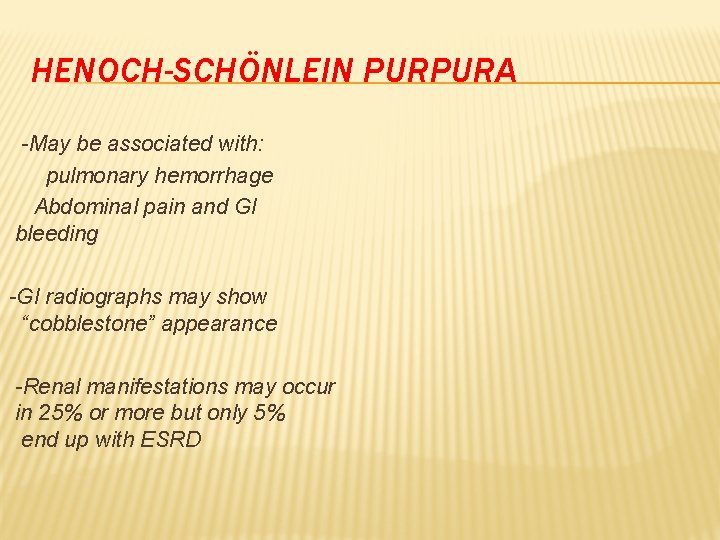 HENOCH-SCHÖNLEIN PURPURA -May be associated with: pulmonary hemorrhage Abdominal pain and GI bleeding -GI
