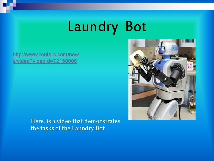 Laundry Bot http: //www. reuters. com/new s/video? video. Id=72150006 Here, is a video that