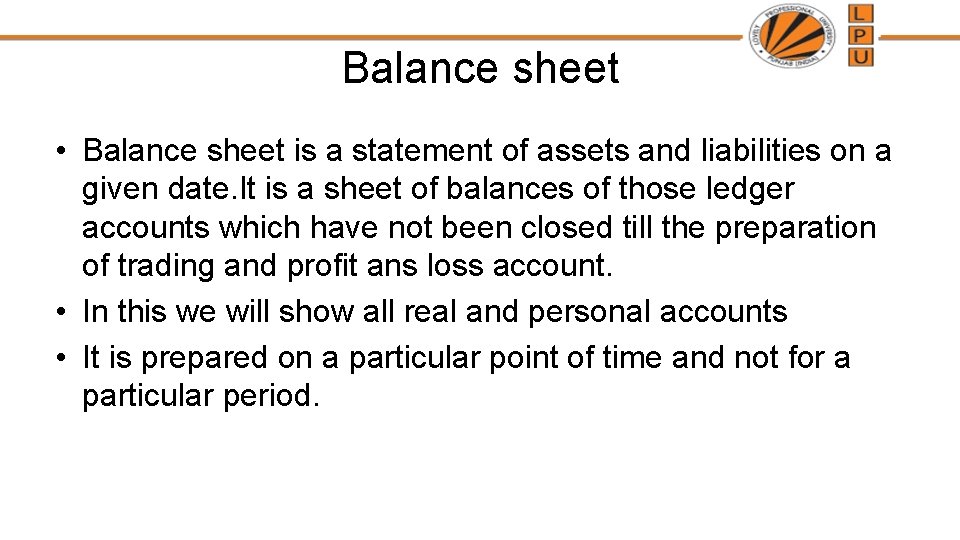 Balance sheet • Balance sheet is a statement of assets and liabilities on a