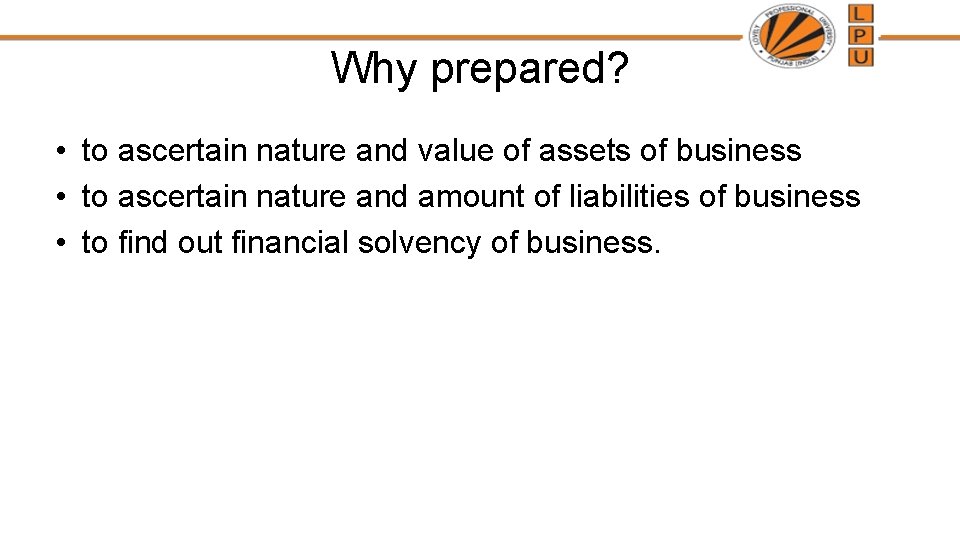 Why prepared? • to ascertain nature and value of assets of business • to