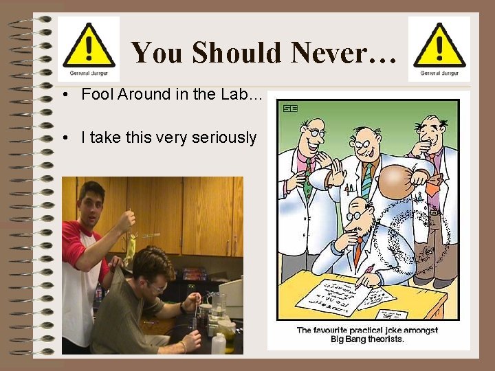 You Should Never… • Fool Around in the Lab… • I take this very