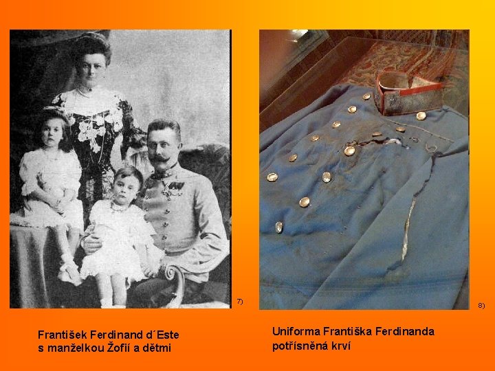 7) František Ferdinand d´Este s manželkou Žofií a dětmi 8) Uniforma Františka Ferdinanda potřísněná