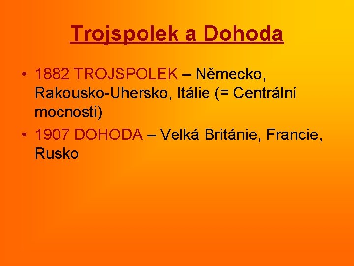 Trojspolek a Dohoda • 1882 TROJSPOLEK – Německo, Rakousko-Uhersko, Itálie (= Centrální mocnosti) •