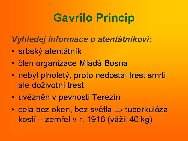 Gavrilo Princip Vyhledej informace o atentátníkovi: • srbský atentátník • člen organizace Mladá Bosna