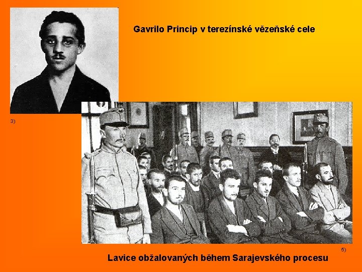 Gavrilo Princip v terezínské vězeňské cele 3) 5) Lavice obžalovaných během Sarajevského procesu 