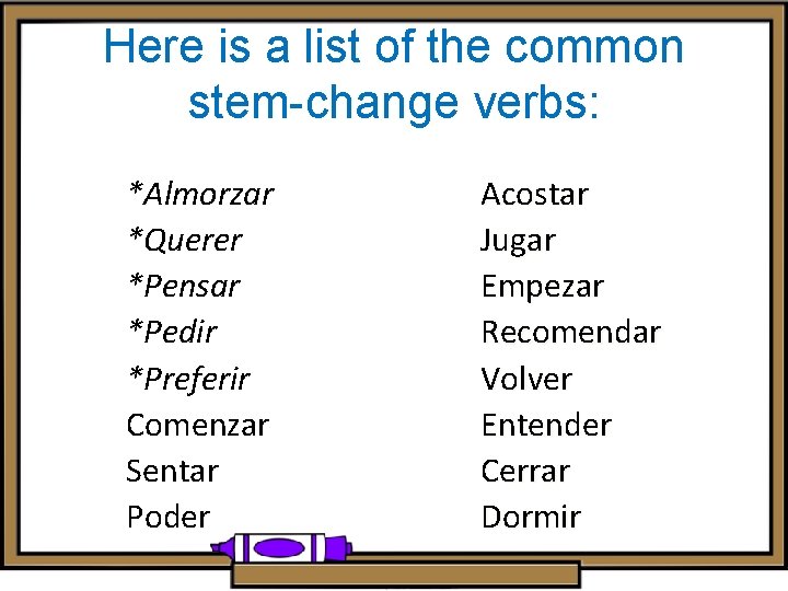 Here is a list of the common stem-change verbs: *Almorzar *Querer *Pensar *Pedir *Preferir