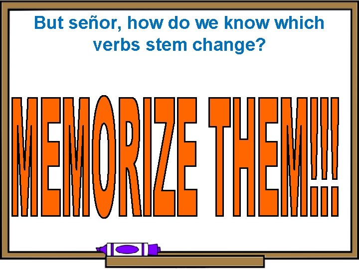 But señor, how do we know which verbs stem change? 