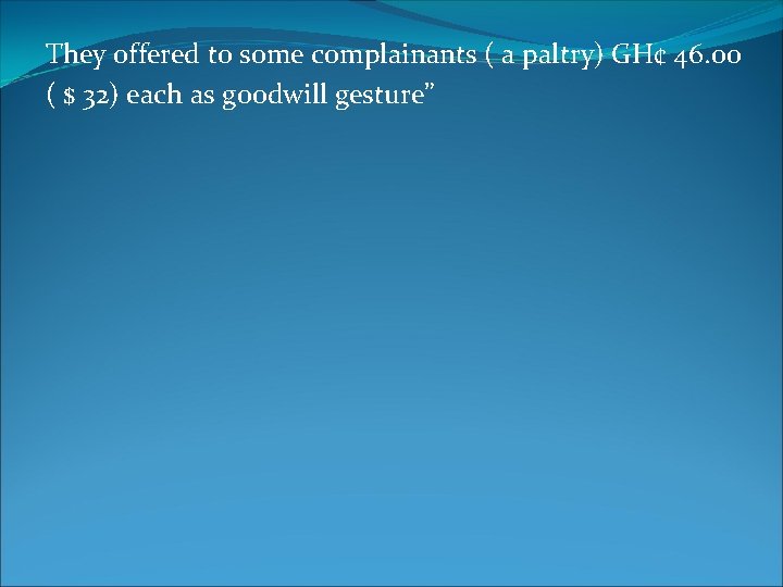 They offered to some complainants ( a paltry) GH¢ 46. 00 ( $ 32)