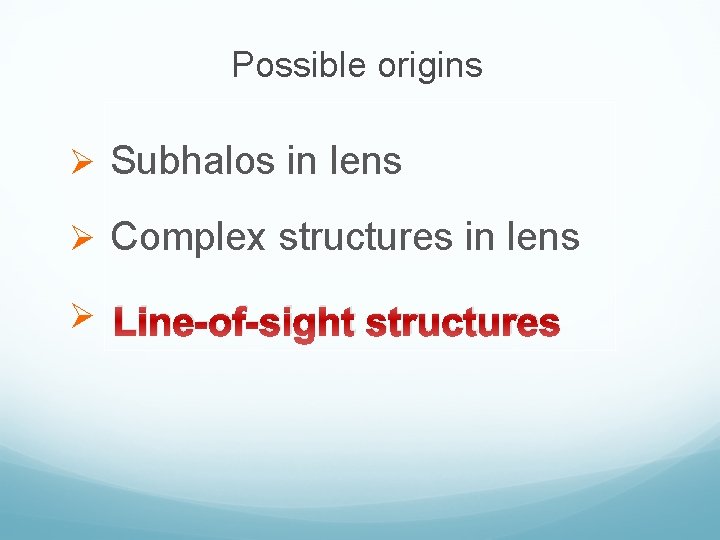 Possible origins Ø Subhalos in lens Ø Complex structures in lens Ø Line-of-sight structures