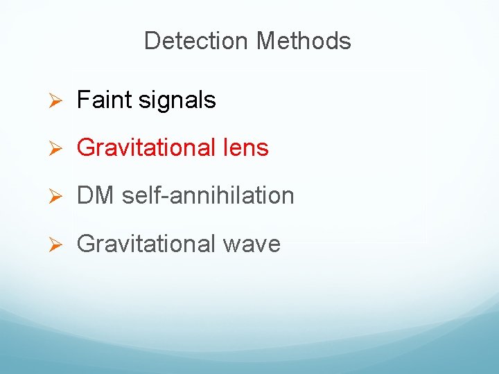 Detection Methods Ø Faint signals Ø Gravitational lens Ø DM self-annihilation Ø Gravitational wave