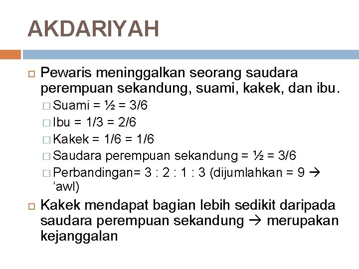 AKDARIYAH Pewaris meninggalkan seorang saudara perempuan sekandung, suami, kakek, dan ibu. � Suami =