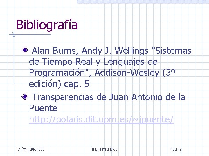 Bibliografía Alan Burns, Andy J. Wellings "Sistemas de Tiempo Real y Lenguajes de Programación",