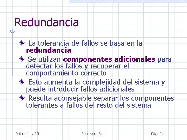 Redundancia La tolerancia de fallos se basa en la redundancia Se utilizan componentes adicionales