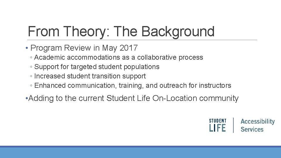 From Theory: The Background • Program Review in May 2017 ◦ Academic accommodations as
