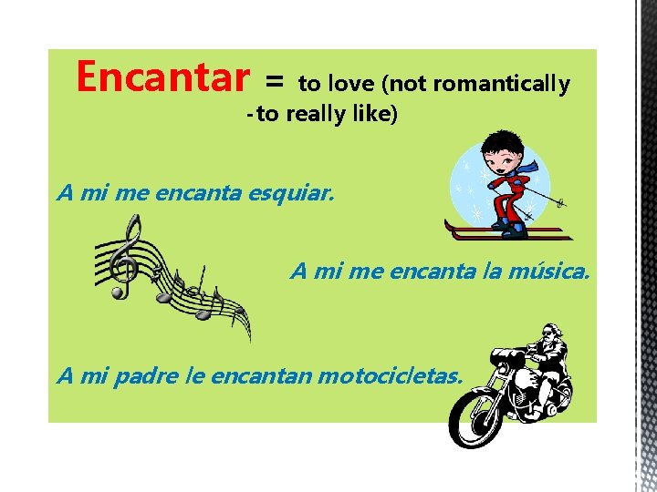 Encantar = to love (not romantically -to really like) A mi me encanta esquiar.