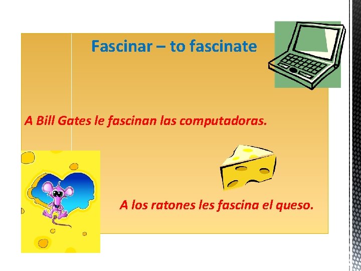 Fascinar – to fascinate A Bill Gates le fascinan las computadoras. A los ratones