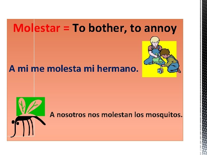 Molestar = To bother, to annoy A mi me molesta mi hermano. A nosotros