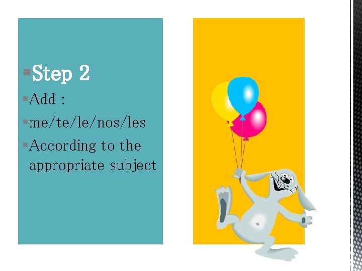 §Step 2 §Add : §me/te/le/nos/les §According to the appropriate subject 