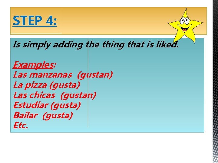 STEP 4: Is simply adding the thing that is liked. Examples: Las manzanas (gustan)