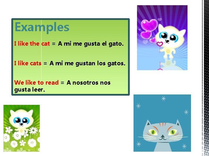 Examples I like the cat = A mi me gusta el gato. I like