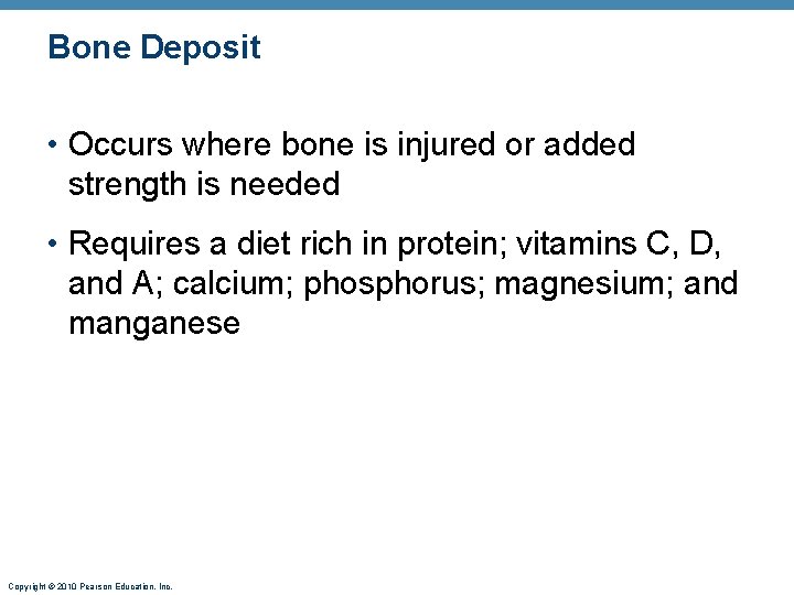 Bone Deposit • Occurs where bone is injured or added strength is needed • Bone Deposit • Occurs where bone is injured or added strength is needed •