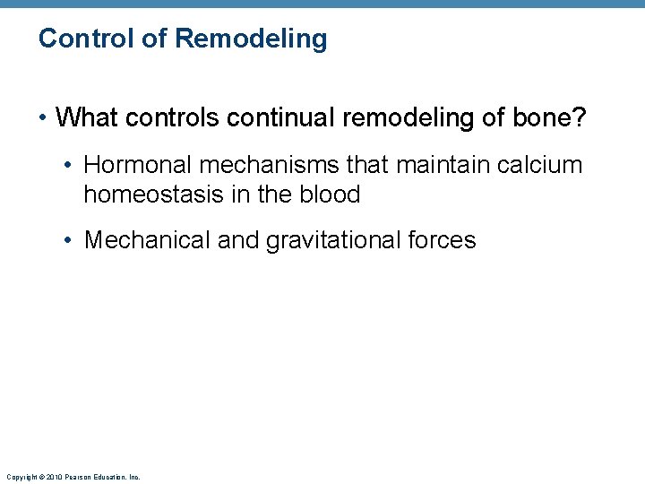 Control of Remodeling • What controls continual remodeling of bone? • Hormonal mechanisms that