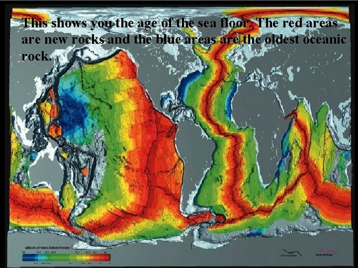 This shows you the age of the sea floor. The red areas are new