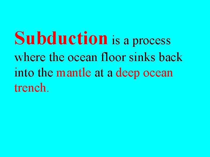Subduction is a process where the ocean floor sinks back into the mantle at