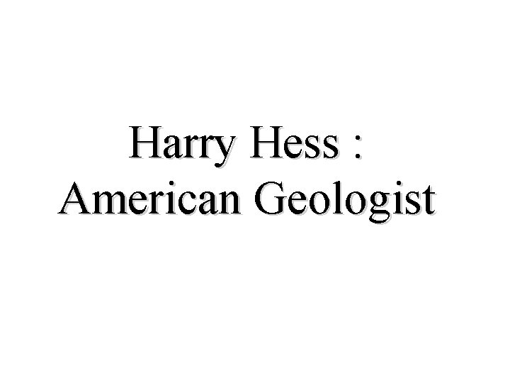 Harry Hess : American Geologist 