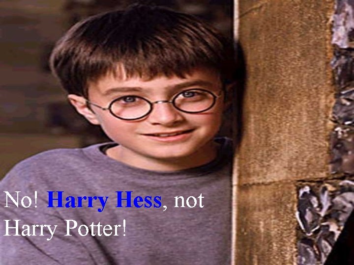 No! Harry Hess, Hess not Harry Potter! 