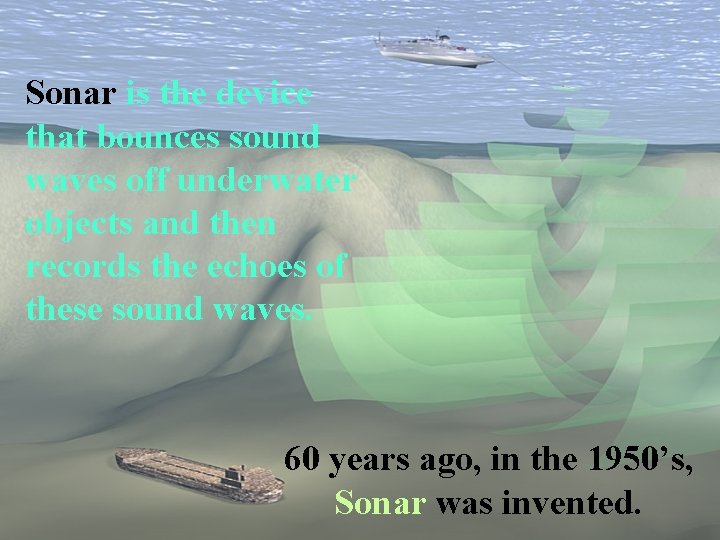 Sonar is the device that bounces sound waves off underwater objects and then records