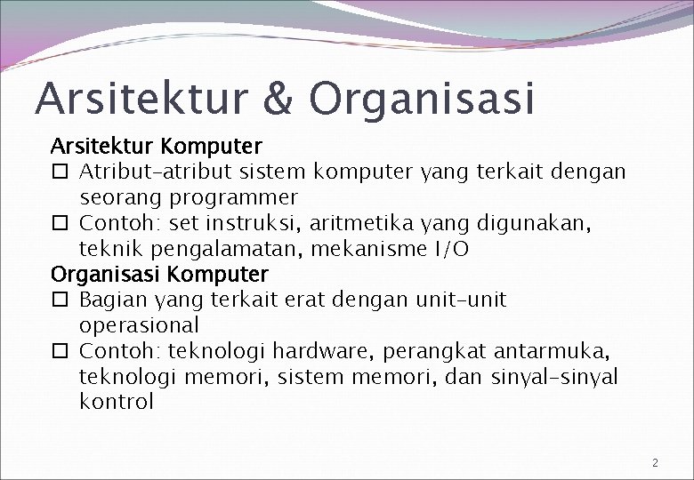 Arsitektur & Organisasi Arsitektur Komputer Atribut–atribut sistem komputer yang terkait dengan seorang programmer Contoh: