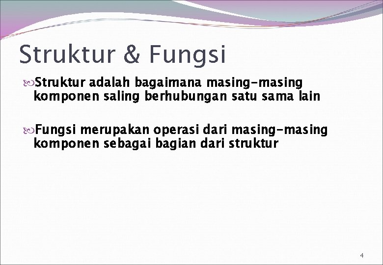 Struktur & Fungsi Struktur adalah bagaimana masing-masing komponen saling berhubungan satu sama lain Fungsi