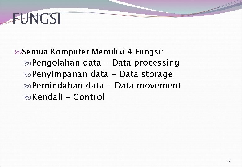 FUNGSI Semua Komputer Memiliki 4 Fungsi: Pengolahan data - Data processing Penyimpanan data -